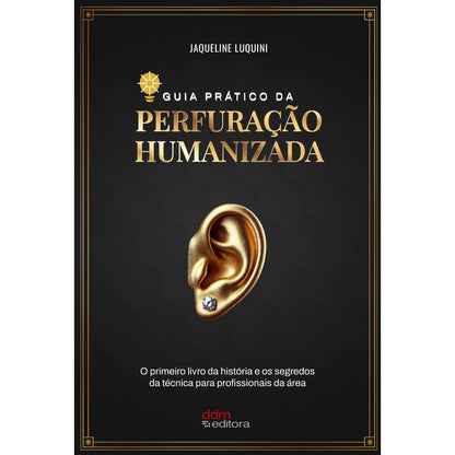"Capa preta com detalhes em dourado do livro Guia Prático da Perfuração Humanizada, de Jaqueline Luquini. No centro, uma orelha dourada em 3D com um piercing brilhante. Livro essencial para técnicas de furo humanizado e body piercing."